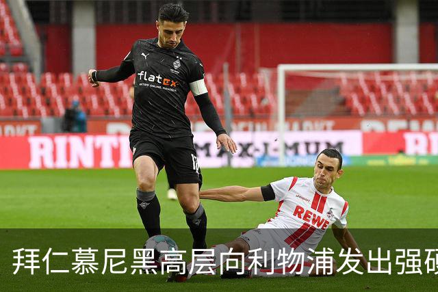 拜仁慕尼黑高层向利物浦发出强硬警告：别想签下迈克尔·奥利斯