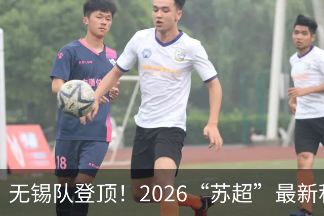 无锡队登顶！2026“苏超”最新积分榜来了